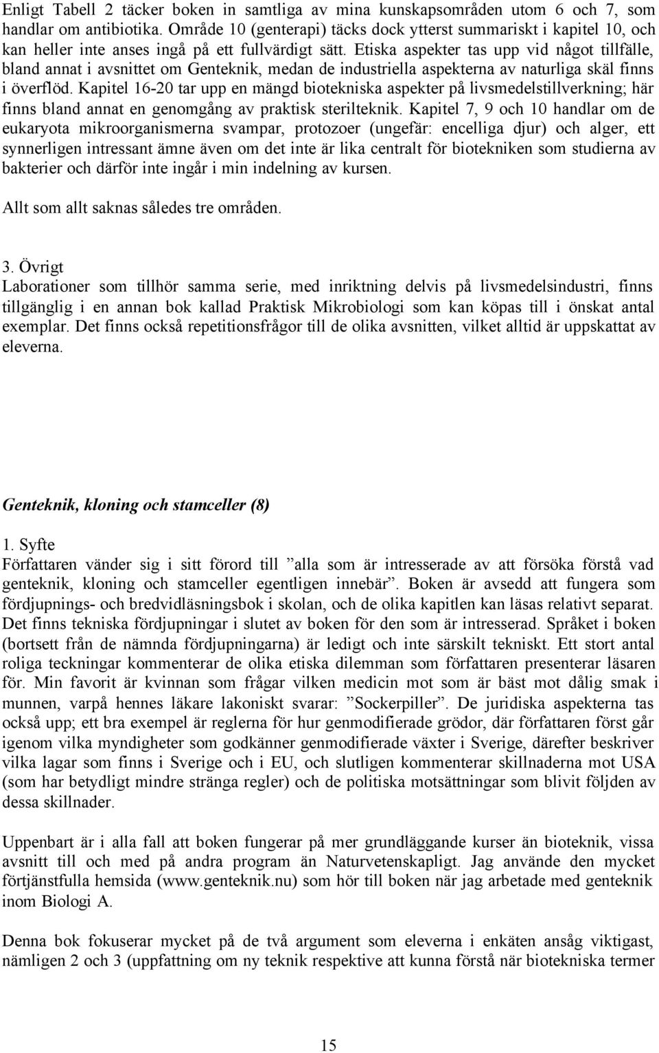 Etiska aspekter tas upp vid något tillfälle, bland annat i avsnittet om Genteknik, medan de industriella aspekterna av naturliga skäl finns i överflöd.