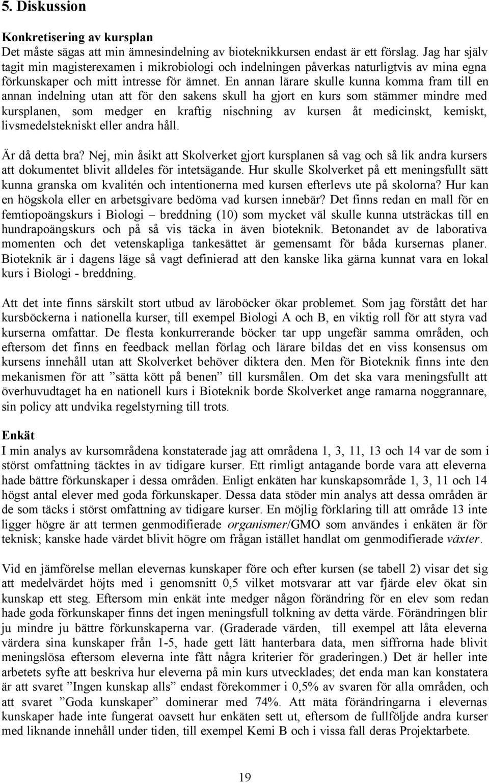 En annan lärare skulle kunna komma fram till en annan indelning utan att för den sakens skull ha gjort en kurs som stämmer mindre med kursplanen, som medger en kraftig nischning av kursen åt