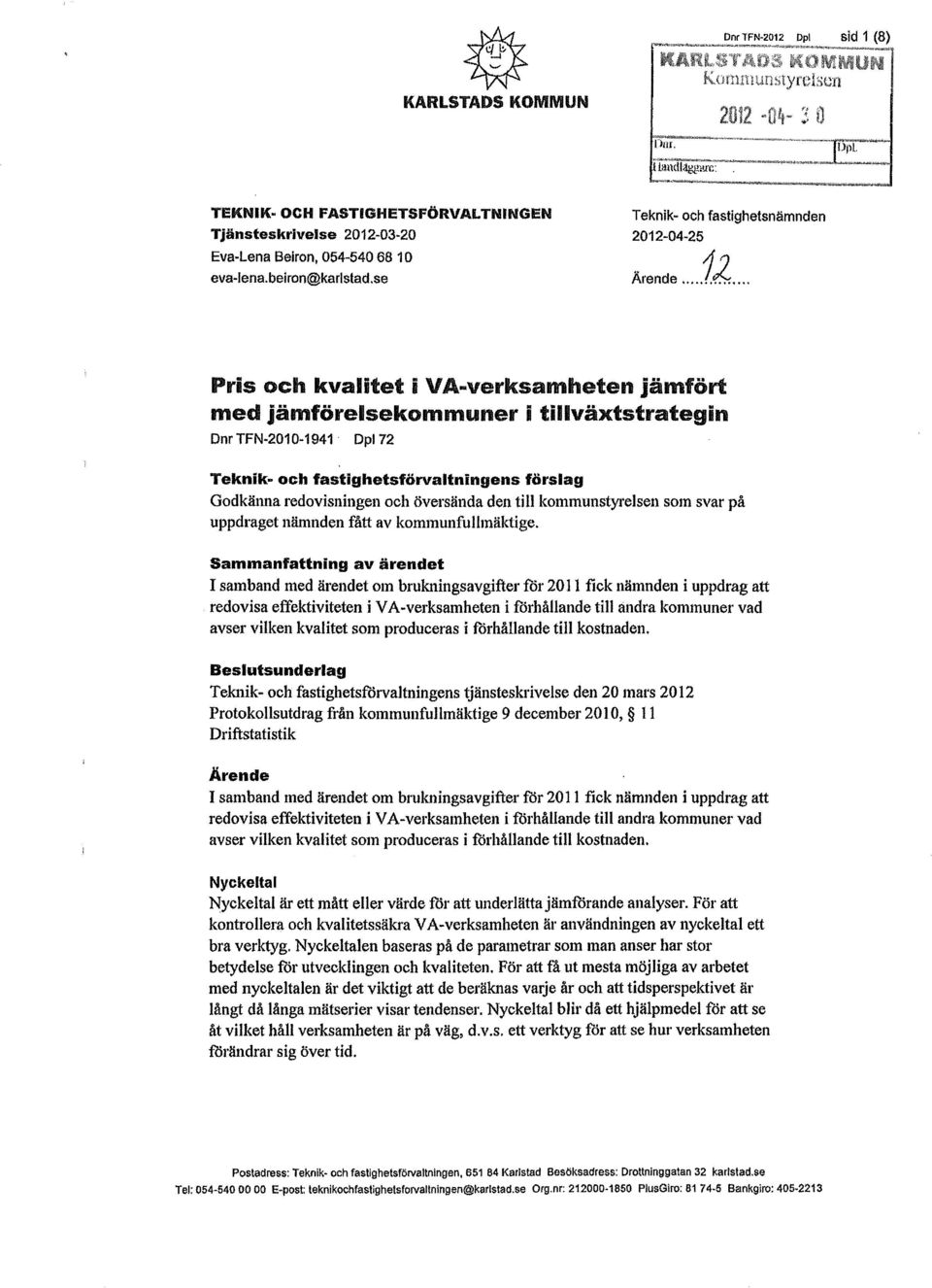 . verksamheten jämfört med jämförelsekommuner i tillväxtstrategin Dnr TFN-201 0-1941 Dpl 72 Teknik- och fastighetsförvaltningens förslag Godkätma redovisningen och översända den till kommunstyrelsen