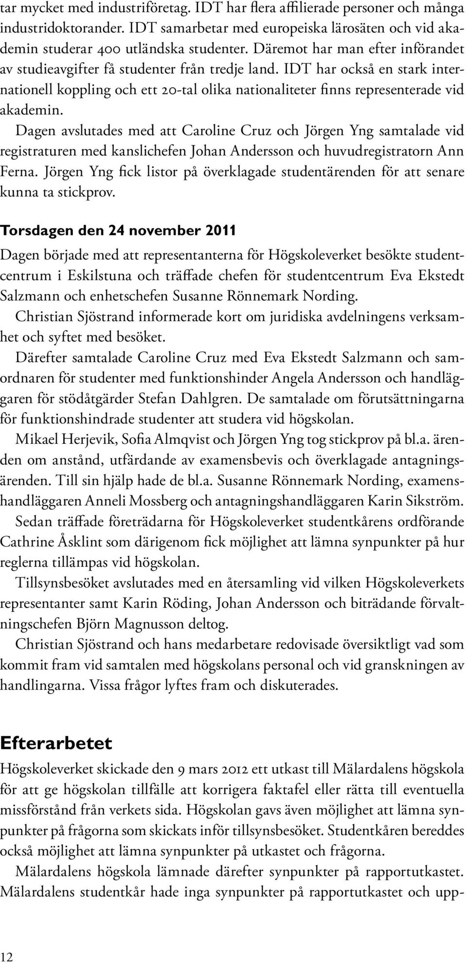 Dagen avslutades med att Caroline Cruz och Jörgen Yng samtalade vid registraturen med kanslichefen Johan Andersson och huvudregistratorn Ann Ferna.