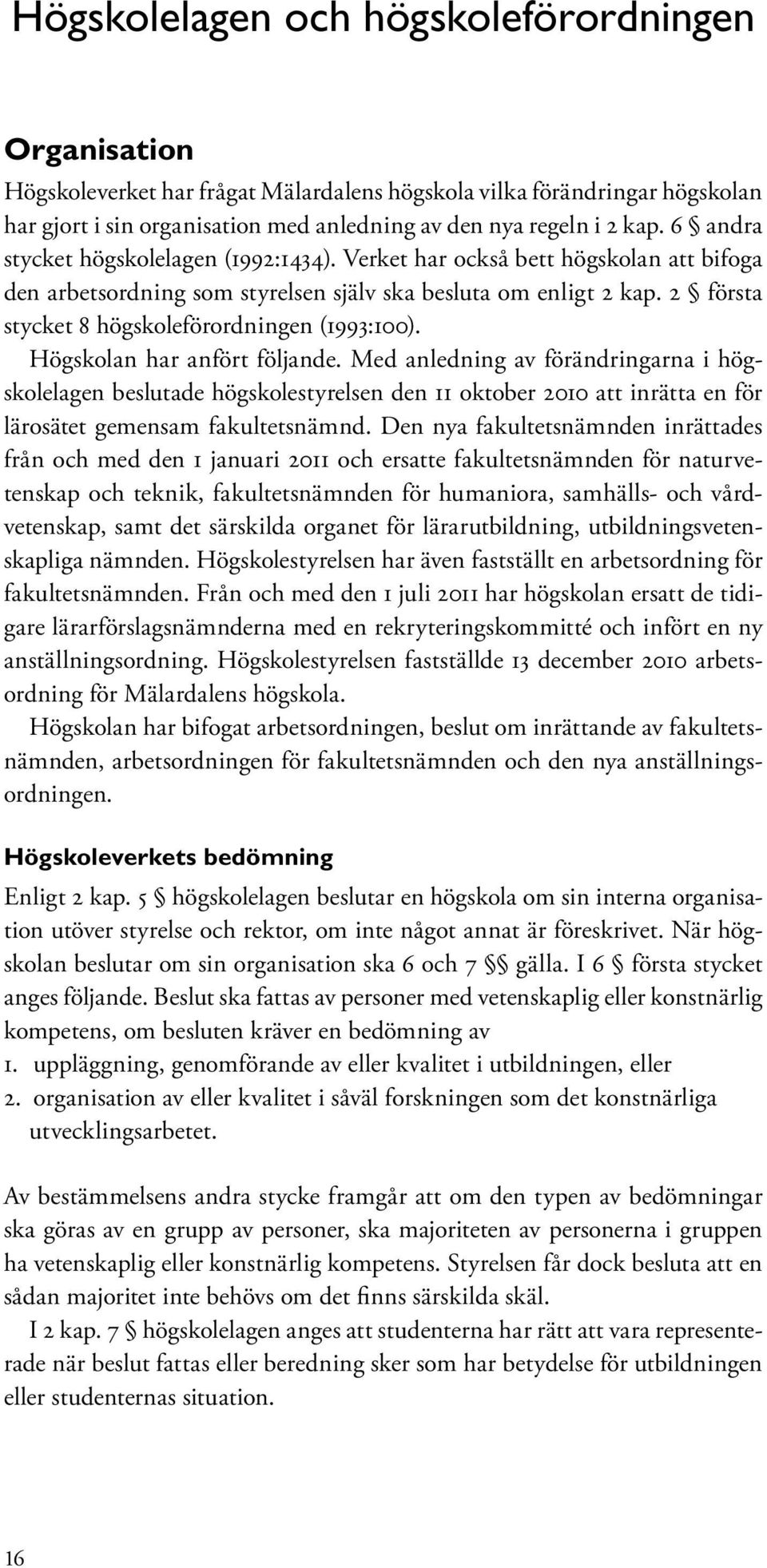 2 första stycket 8 högskoleförordningen (1993:100). Högskolan har anfört följande.