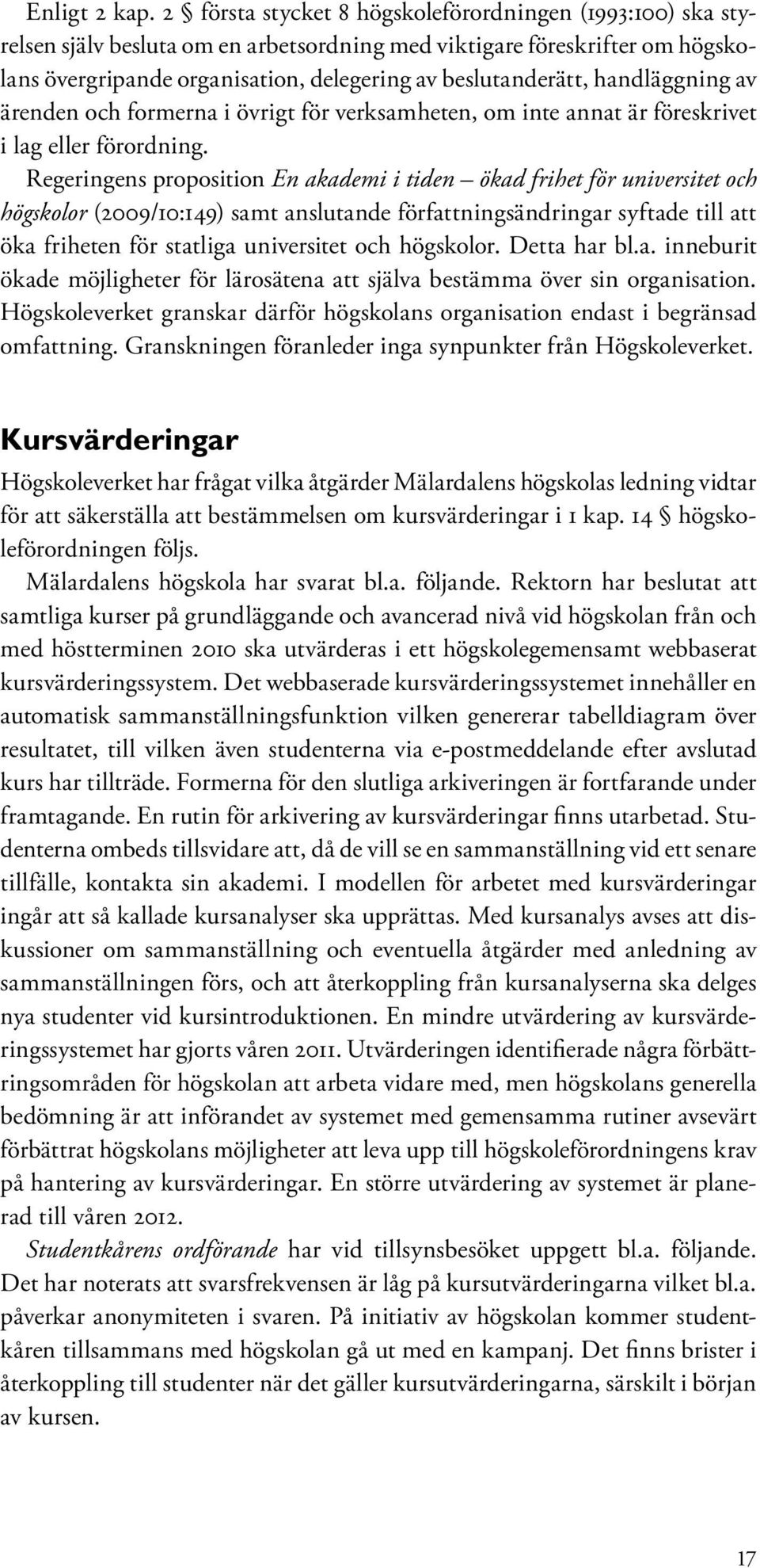 handläggning av ärenden och formerna i övrigt för verksamheten, om inte annat är föreskrivet i lag eller förordning.