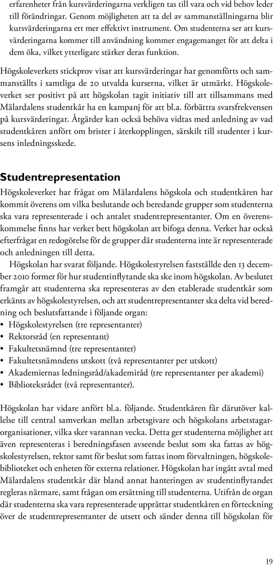 Om studenterna ser att kursvärderingarna kommer till användning kommer engagemanget för att delta i dem öka, vilket ytterligare stärker deras funktion.