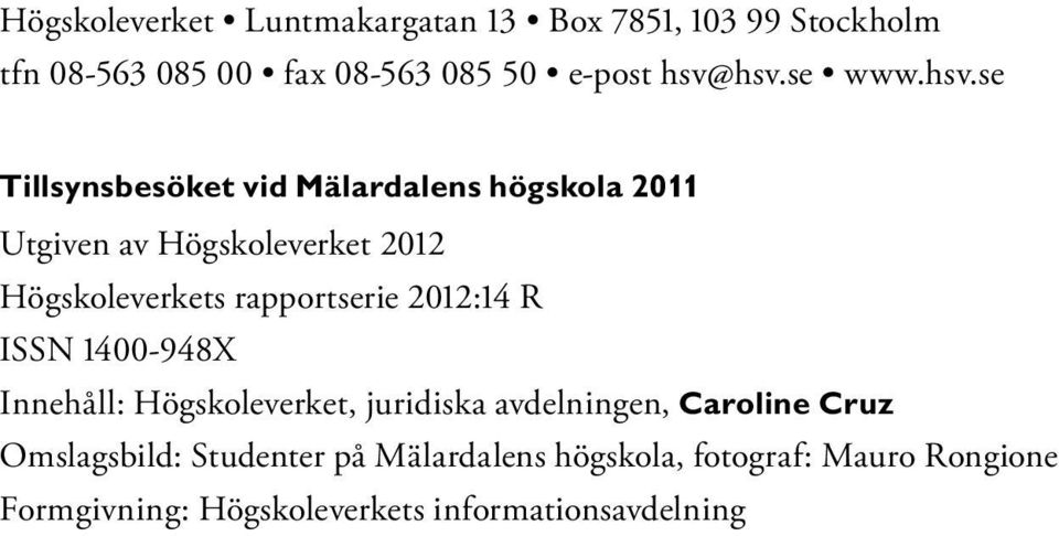 se Tillsynsbesöket vid Mälardalens högskola 2011 Utgiven av Högskoleverket 2012 Högskoleverkets rapportserie