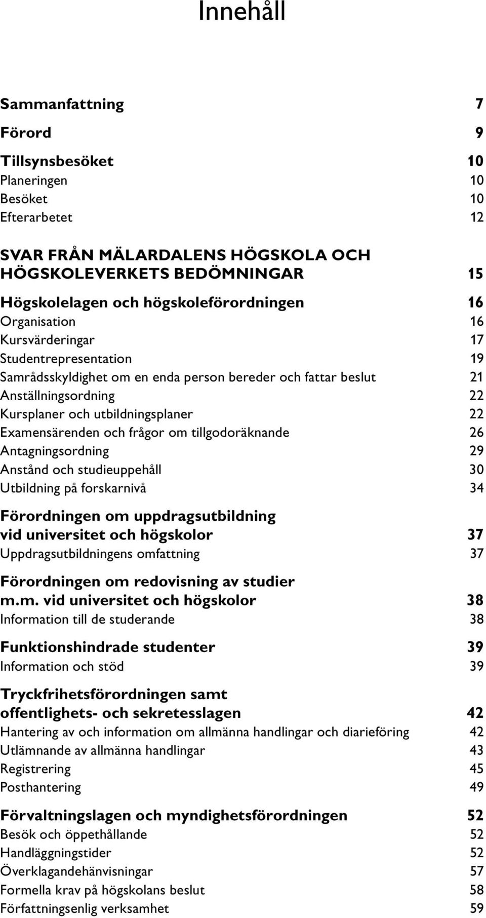 utbildningsplaner 22 Examensärenden och frågor om tillgodoräknande 26 Antagningsordning 29 Anstånd och studieuppehåll 30 Utbildning på forskarnivå 34 Förordningen om uppdragsutbildning vid