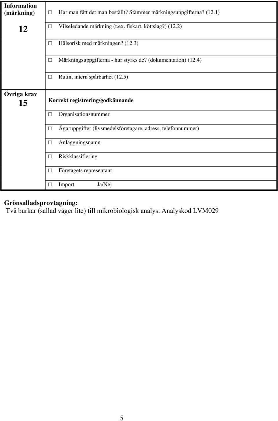 5) Övriga krav 15 Korrekt registrering/godkännande Organisationsnummer Ägaruppgifter (livsmedelsföretagare, adress, telefonnummer)