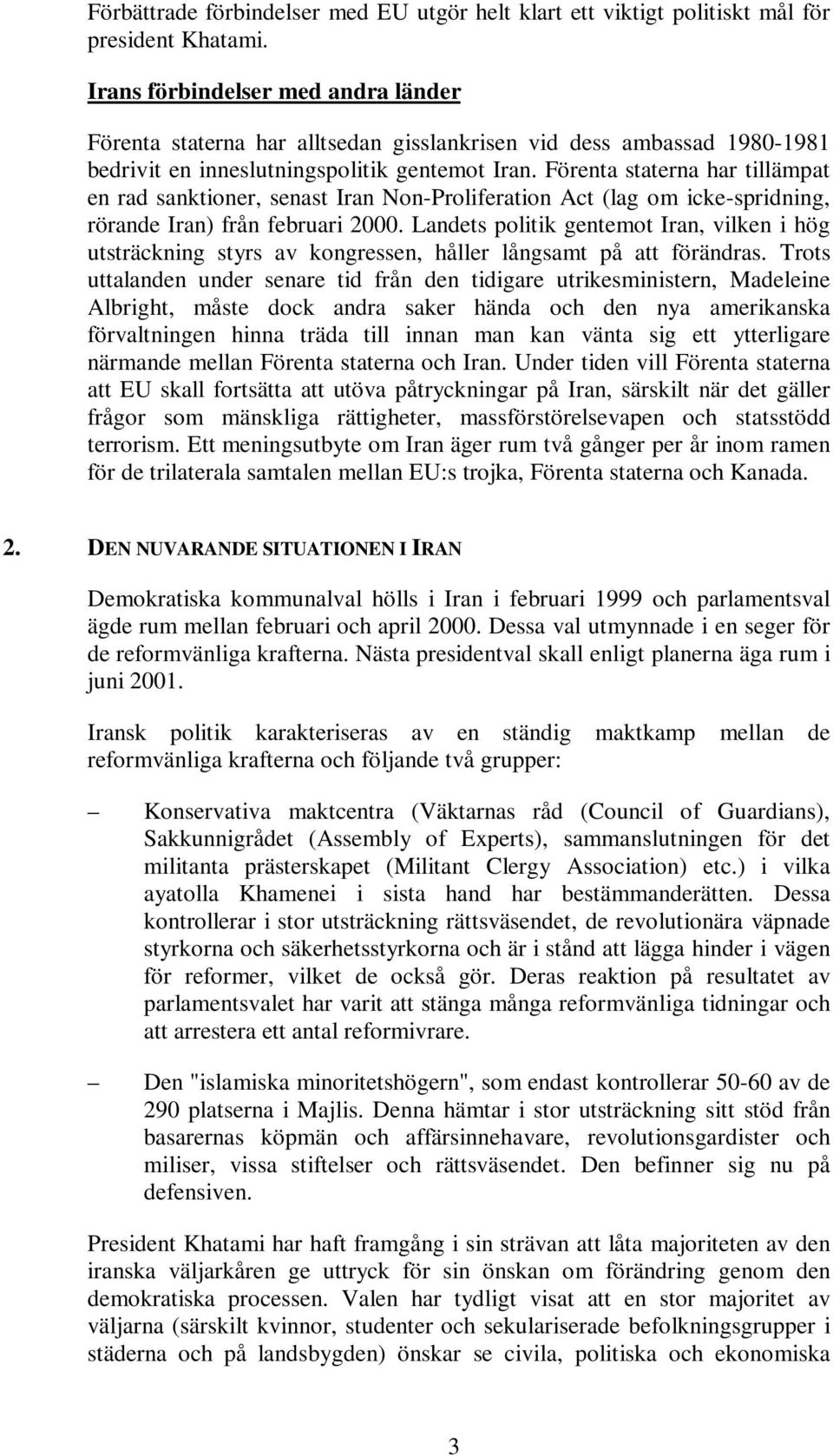 Förenta staterna har tillämpat en rad sanktioner, senast Iran Non-Proliferation Act (lag om icke-spridning, rörande Iran) från februari 2000.