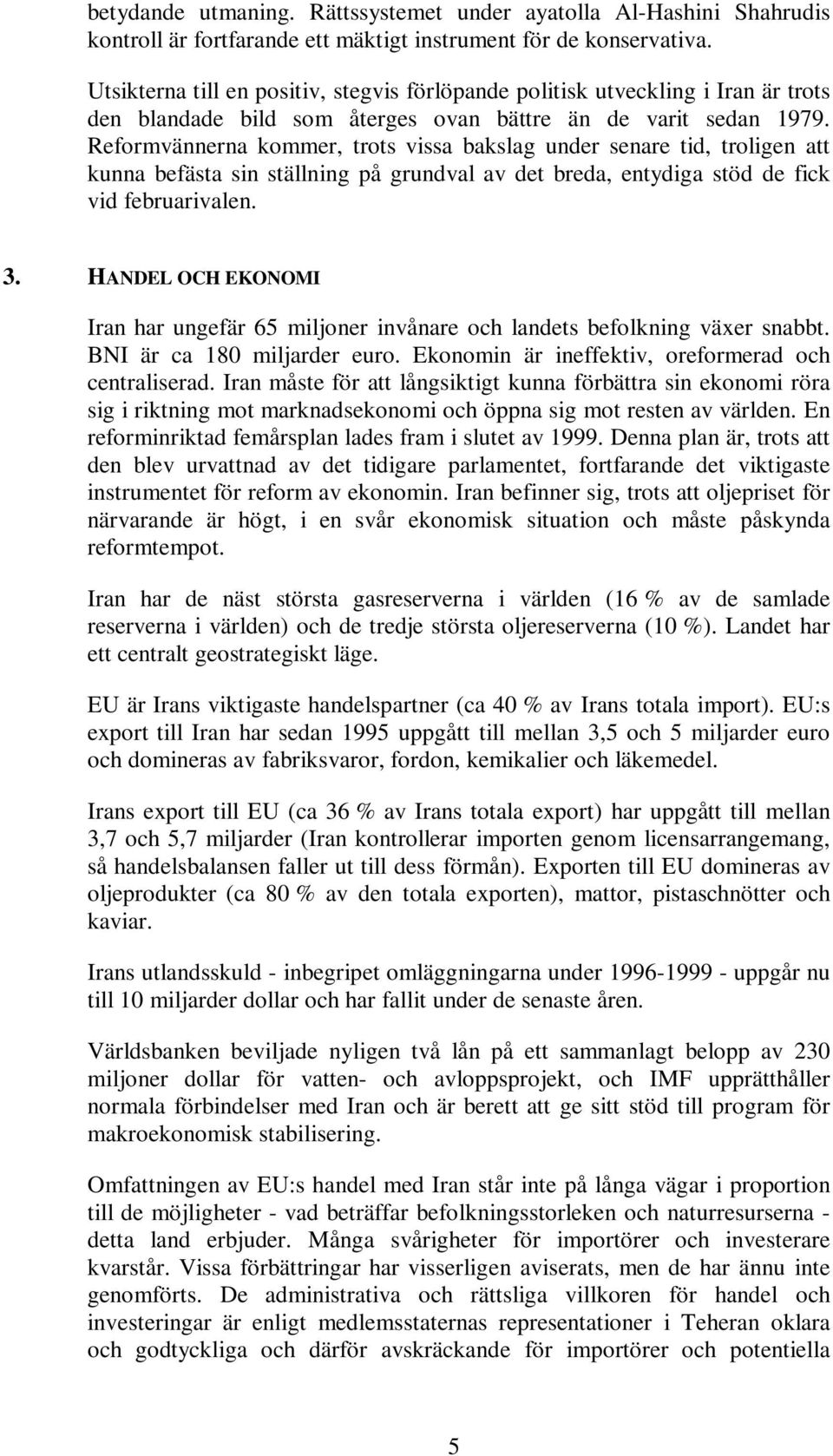 Reformvännerna kommer, trots vissa bakslag under senare tid, troligen att kunna befästa sin ställning på grundval av det breda, entydiga stöd de fick vid februarivalen. 3.