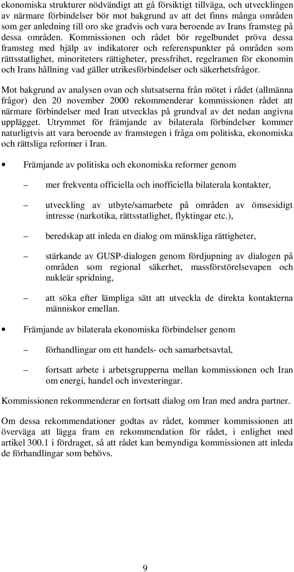 Kommissionen och rådet bör regelbundet pröva dessa framsteg med hjälp av indikatorer och referenspunkter på områden som rättsstatlighet, minoriteters rättigheter, pressfrihet, regelramen för ekonomin