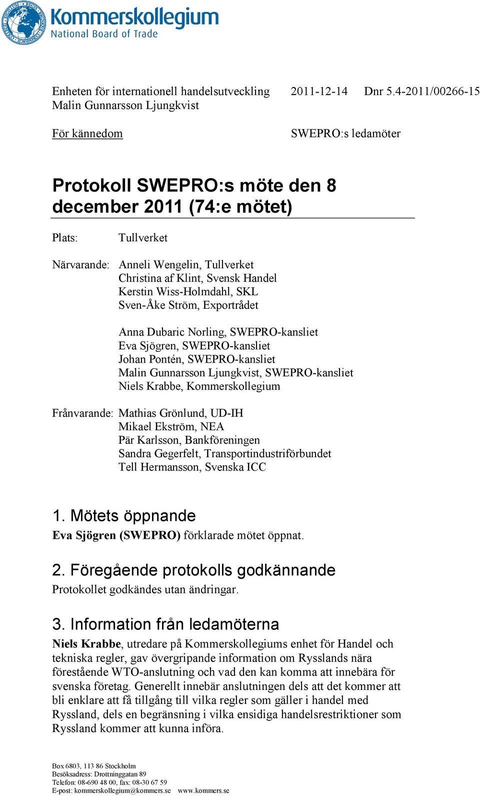 Christina af Klint, Svensk Handel Kerstin Wiss-Holmdahl, SKL Sven-Åke Ström, Exportrådet Anna Dubaric Norling, SWEPRO-kansliet Eva Sjögren, SWEPRO-kansliet Johan Pontén, SWEPRO-kansliet Malin