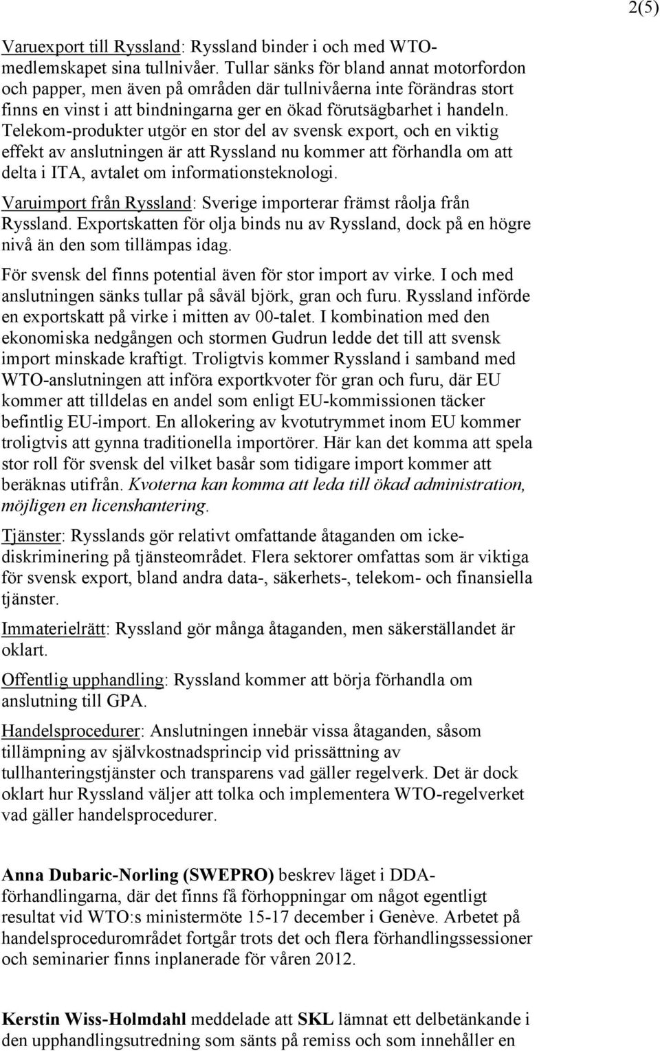 Telekom-produkter utgör en stor del av svensk export, och en viktig effekt av anslutningen är att Ryssland nu kommer att förhandla om att delta i ITA, avtalet om informationsteknologi.