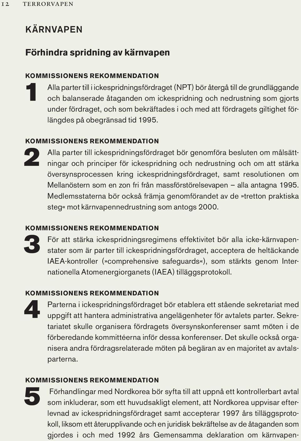 2 Alla parter till ickespridningsfördraget bör genomföra besluten om målsättningar och principer för ickespridning och nedrustning och om att stärka översynsprocessen kring ickespridningsfördraget,