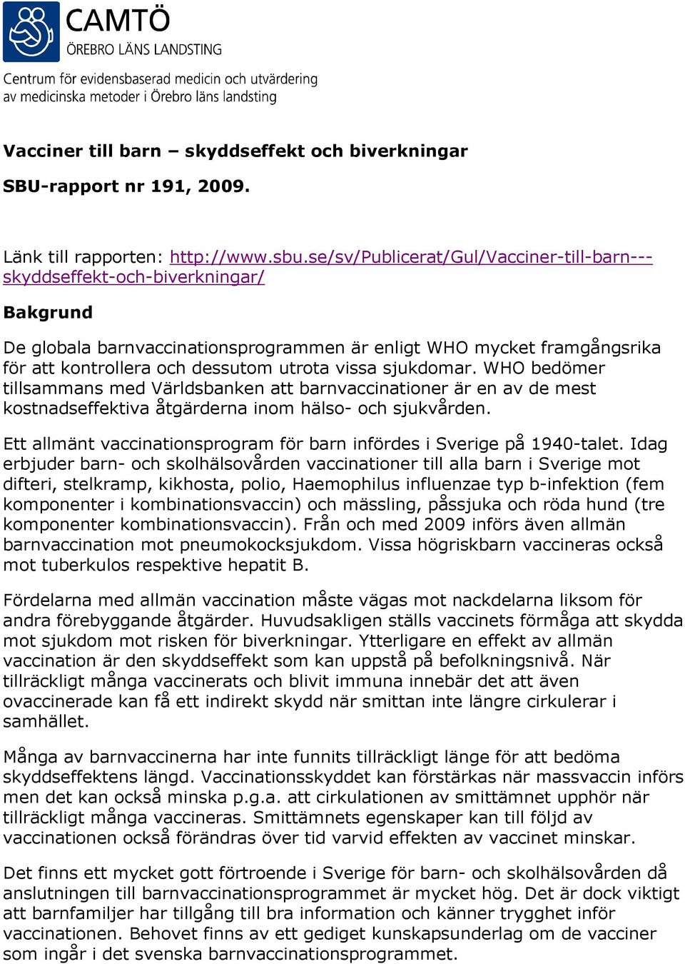 vissa sjukdomar. WHO bedömer tillsammans med Världsbanken att barnvaccinationer är en av de mest kostnadseffektiva åtgärderna inom hälso- och sjukvården.