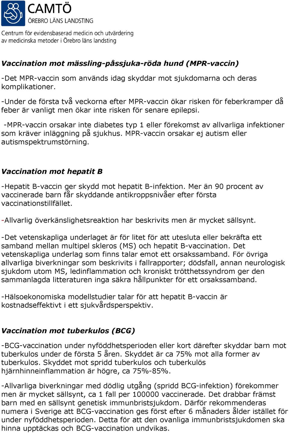 -MPR-vaccin orsakar inte diabetes typ 1 eller förekomst av allvarliga infektioner som kräver inläggning på sjukhus. MPR-vaccin orsakar ej autism eller autismspektrumstörning.