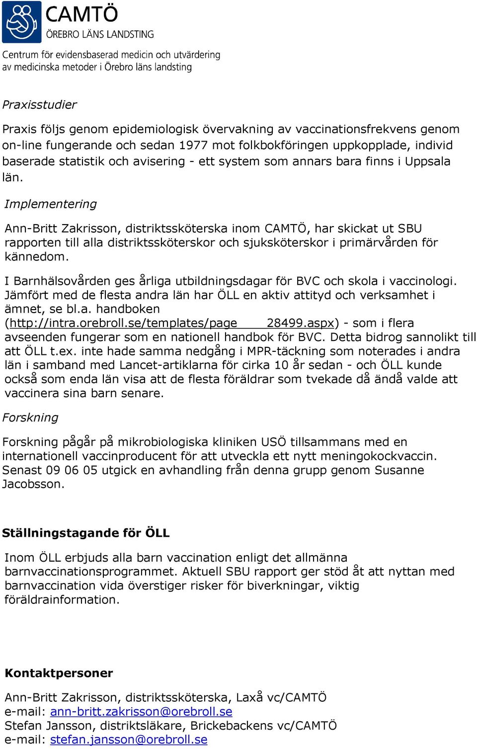 Implementering Ann-Britt Zakrisson, distriktssköterska inom CAMTÖ, har skickat ut SBU rapporten till alla distriktssköterskor och sjuksköterskor i primärvården för kännedom.