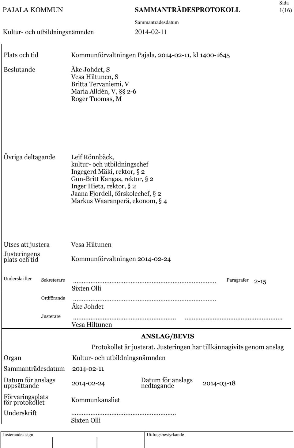 ekonom, 4 Utses att justera Vesa Hiltunen Justeringens plats och tid Kommunförvaltningen 2014-02-24 Underskrifter Sekreterare... Paragrafer 2-15 Organ Sixten Olli Ordförande... Åke Johdet Justerare.