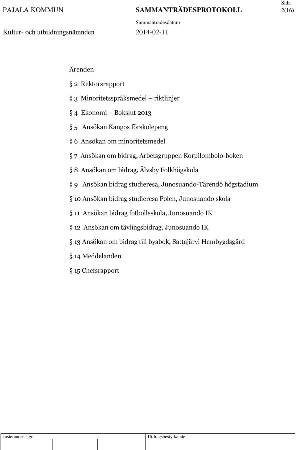 Ansökan bidrag studieresa, Junosuando-Tärendö högstadium 10 Ansökan bidrag studieresa Polen, Junosuando skola 11 Ansökan bidrag fotbollsskola,