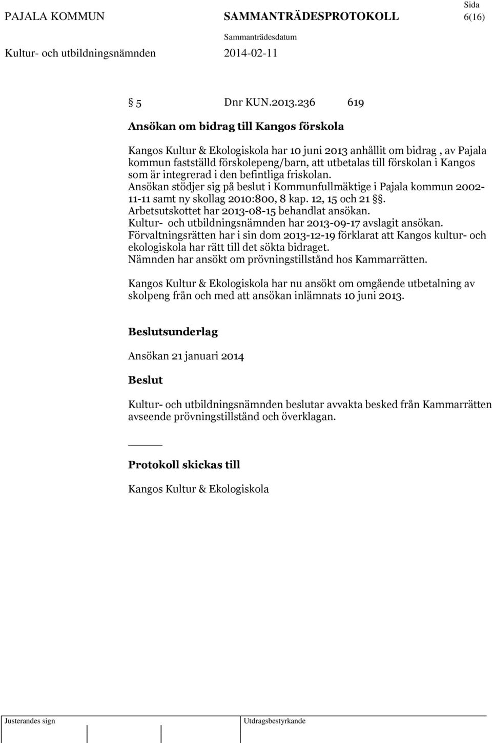 som är integrerad i den befintliga friskolan. Ansökan stödjer sig på beslut i Kommunfullmäktige i Pajala kommun 2002-11-11 samt ny skollag 2010:800, 8 kap. 12, 15 och 21.