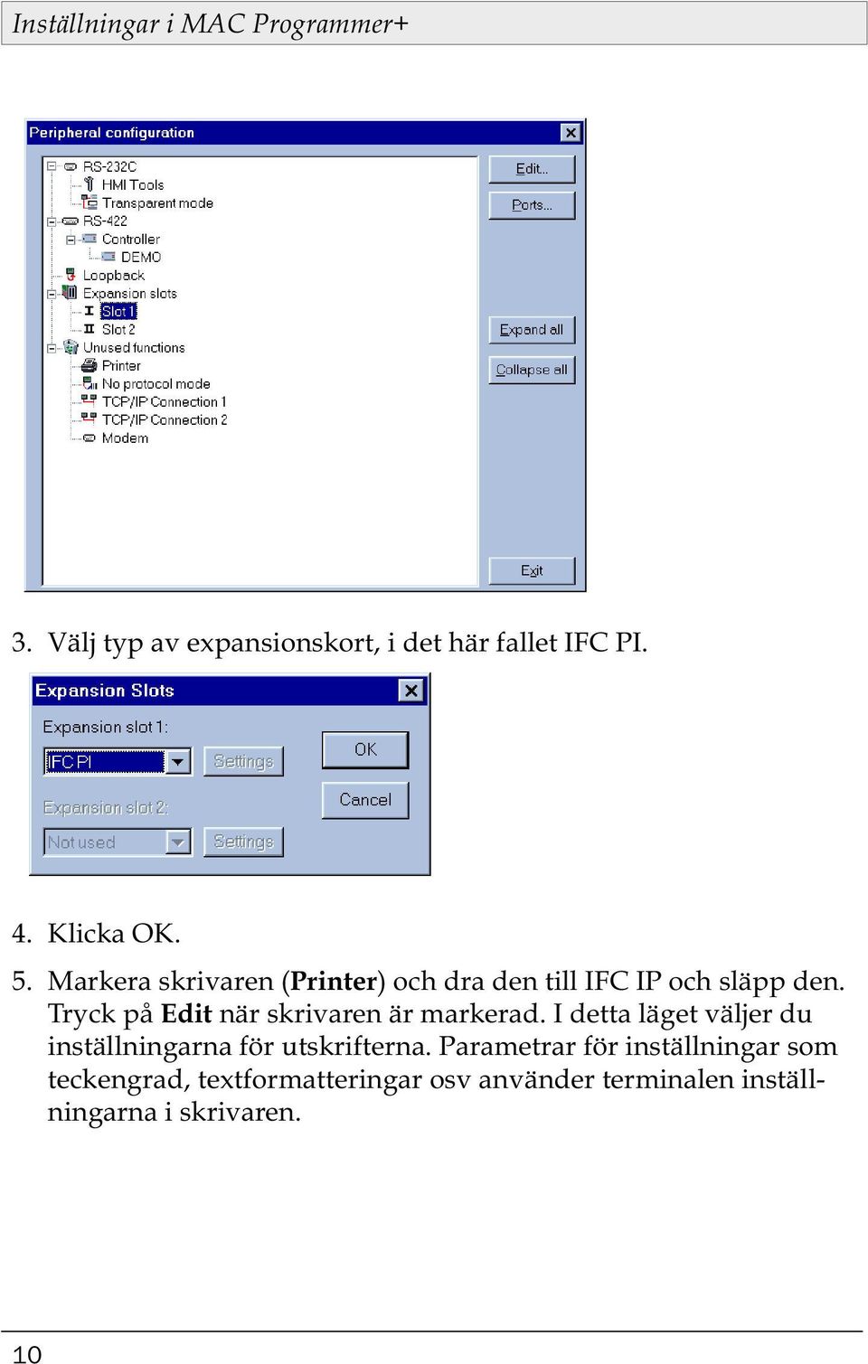 Tryck på Edit när skrivaren är markerad. I detta läget väljer du inställningarna för utskrifterna.