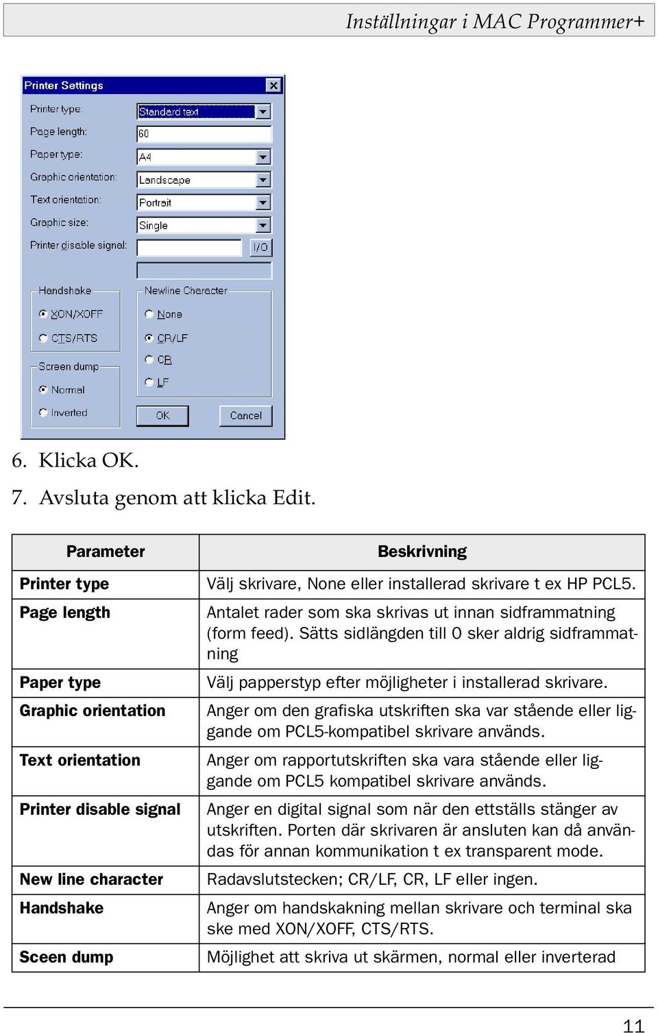 skrivare t ex HP PCL5. Antalet rader som ska skrivas ut innan sidframmatning (form feed). Sätts sidlängden till 0 sker aldrig sidframmatning Välj papperstyp efter möjligheter i installerad skrivare.