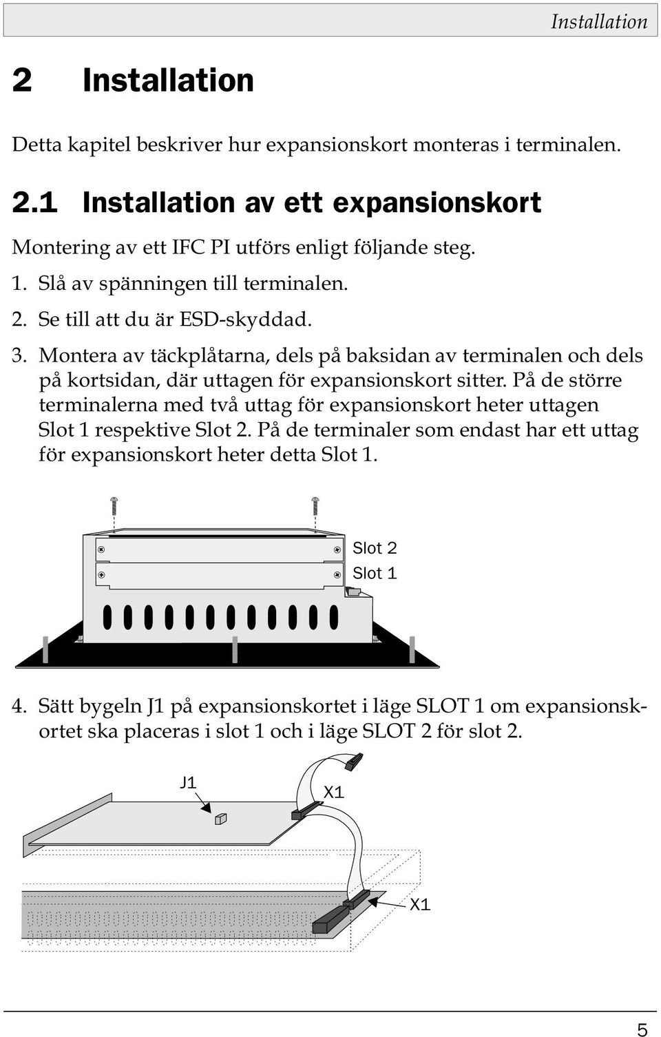 Montera av täckplåtarna, dels på baksidan av terminalen och dels på kortsidan, där uttagen för expansionskort sitter.