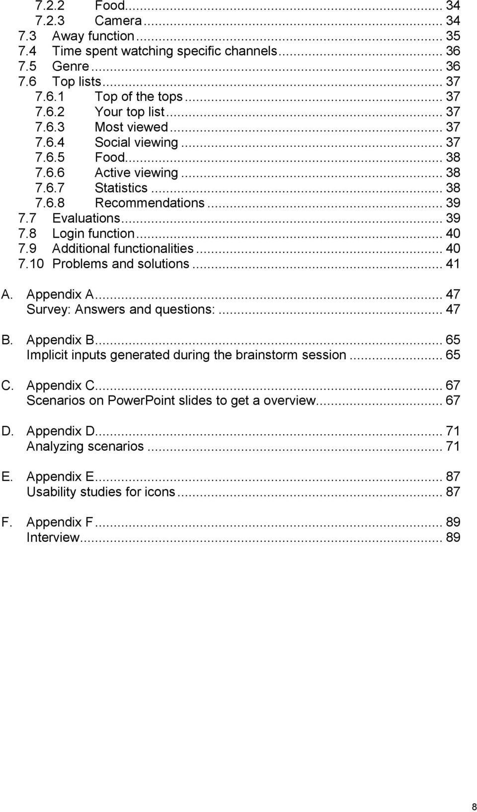 9 Additinal functinalities... 40 7.10 Prblems and slutins... 41 A. Appendix A... 47 Survey: Answers and questins:... 47 B. Appendix B... 65 Implicit inputs generated during the brainstrm sessin.