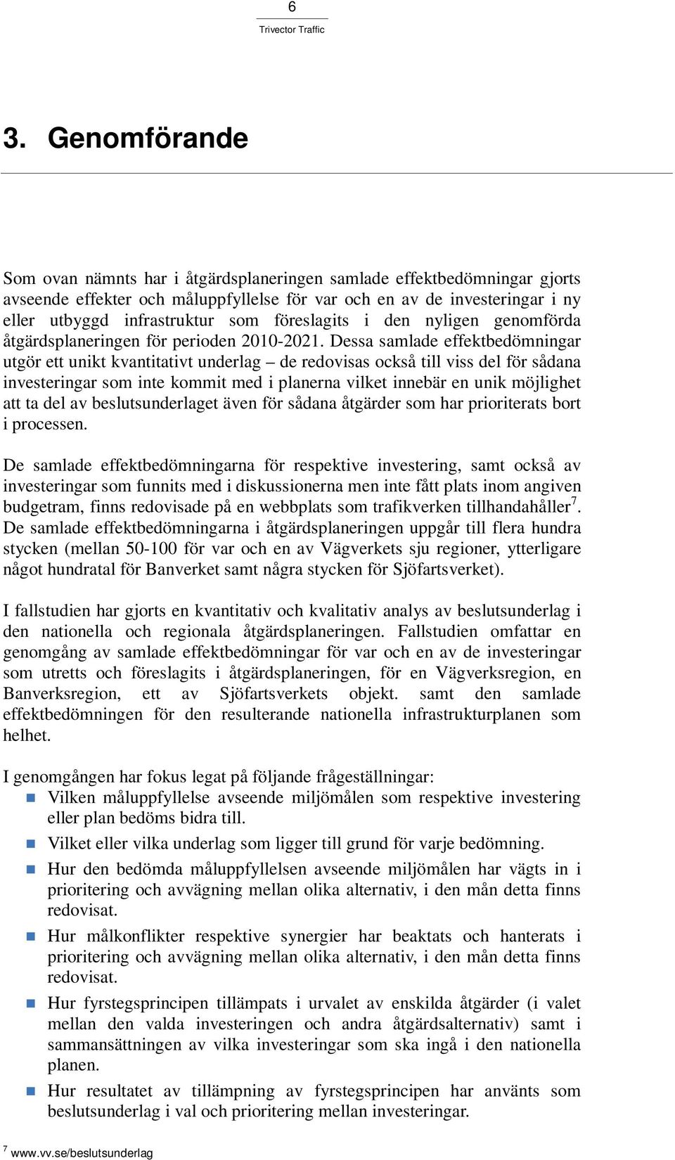 Dessa samlade effektbedömningar utgör ett unikt kvantitativt underlag de redovisas också till viss del för sådana investeringar som inte kommit med i planerna vilket innebär en unik möjlighet att ta