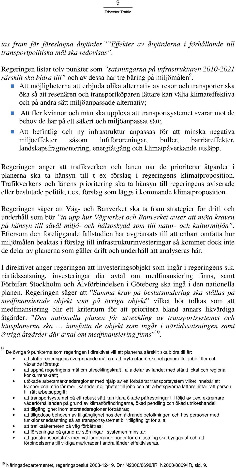 resor och transporter ska öka så att resenären och transportköparen lättare kan välja klimateffektiva och på andra sätt miljöanpassade alternativ; Att fler kvinnor och män ska uppleva att