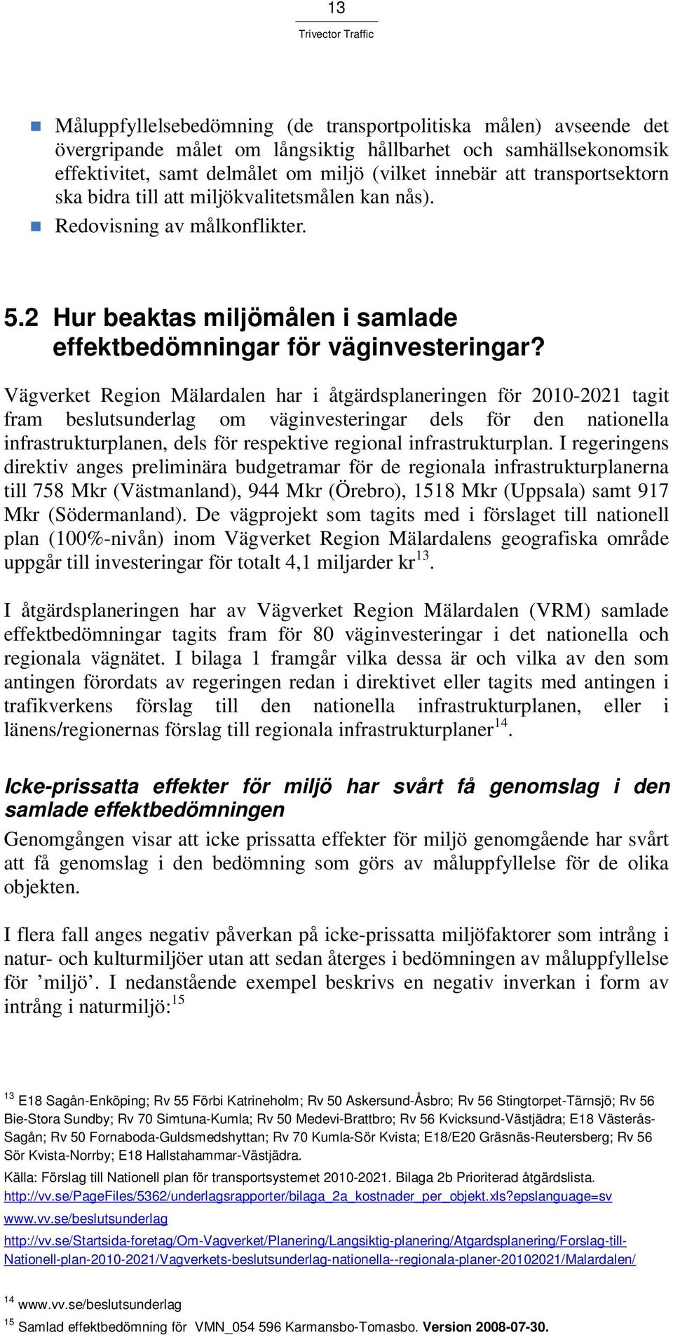 Vägverket Region Mälardalen har i åtgärdsplaneringen för 2010-2021 tagit fram beslutsunderlag om väginvesteringar dels för den nationella infrastrukturplanen, dels för respektive regional