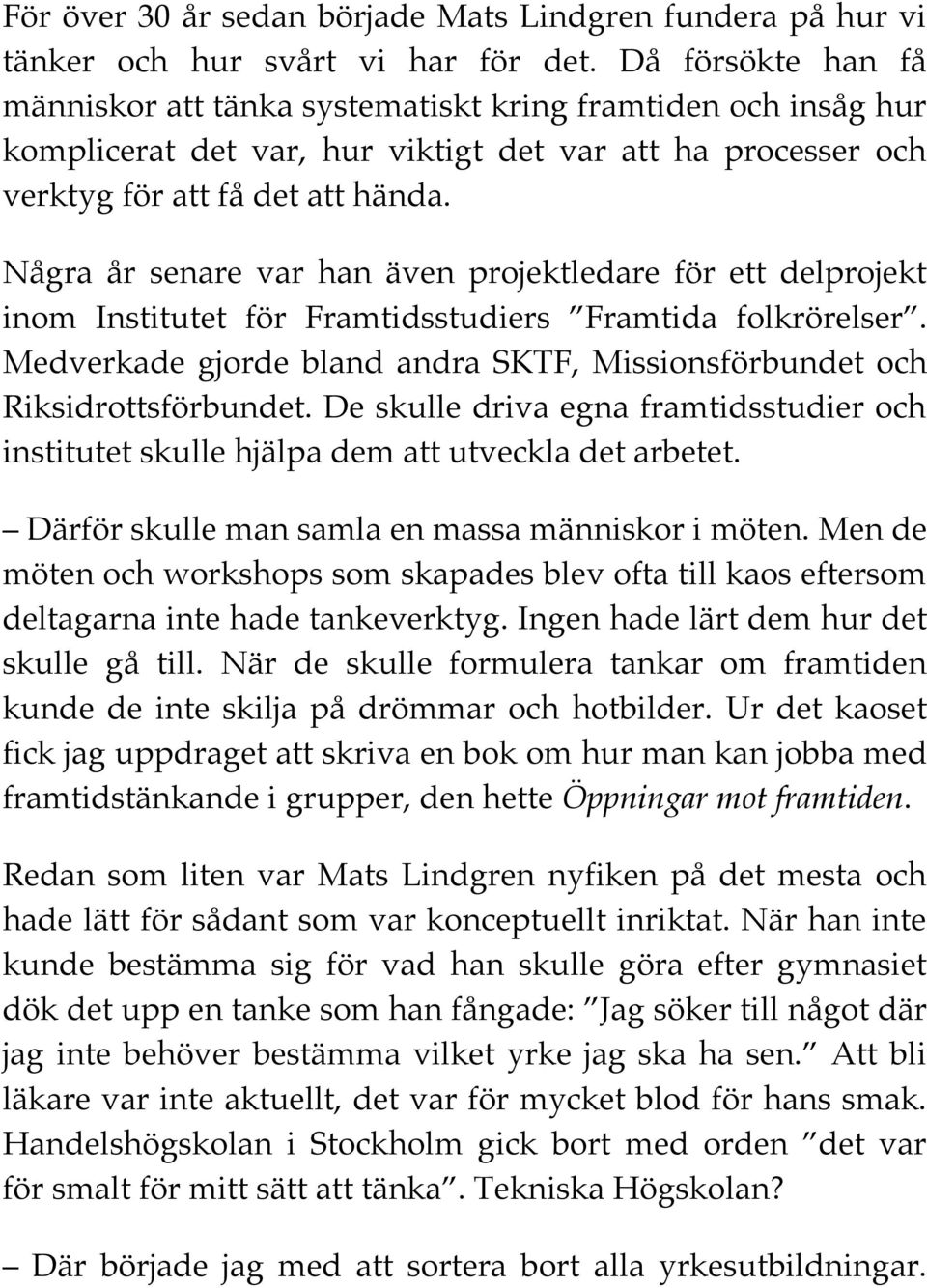 Några år senare var han även projektledare för ett delprojekt inom Institutet för Framtidsstudiers Framtida folkrörelser.