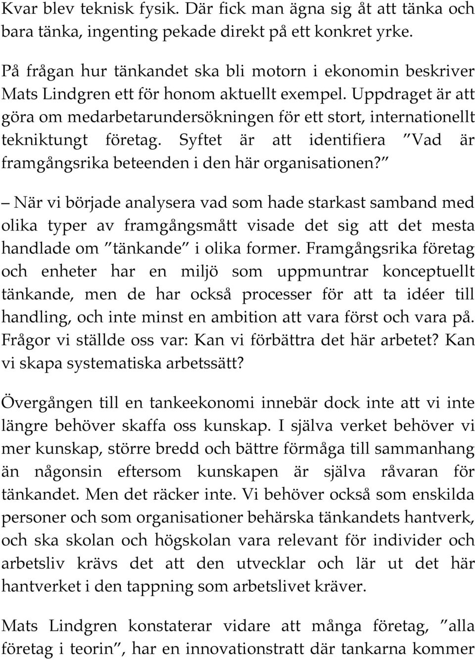 Uppdraget är att göra om medarbetarundersökningen för ett stort, internationellt tekniktungt företag. Syftet är att identifiera Vad är framgångsrika beteenden i den här organisationen?