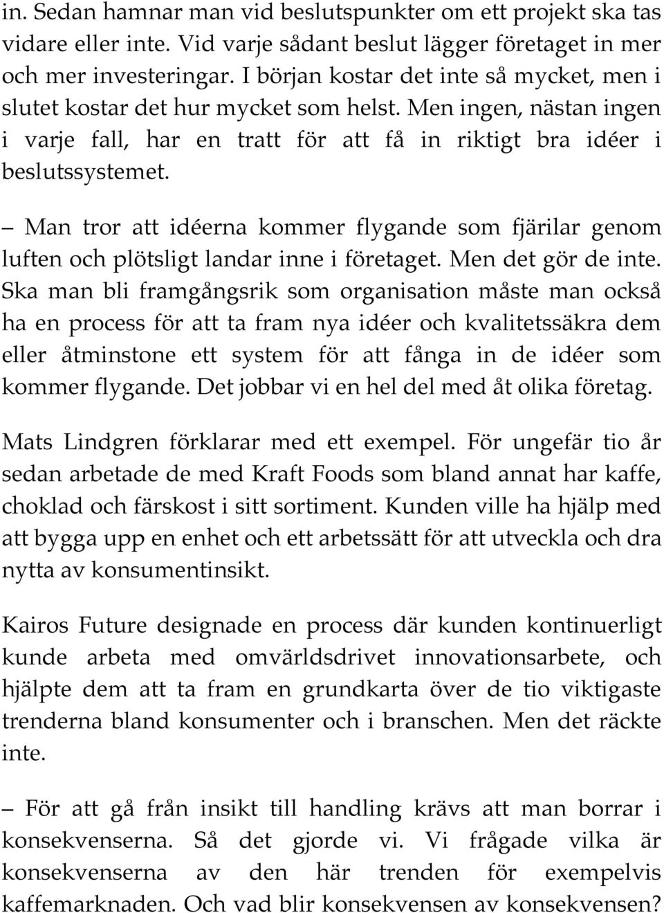 Man tror att idéerna kommer flygande som fjärilar genom luften och plötsligt landar inne i företaget. Men det gör de inte.