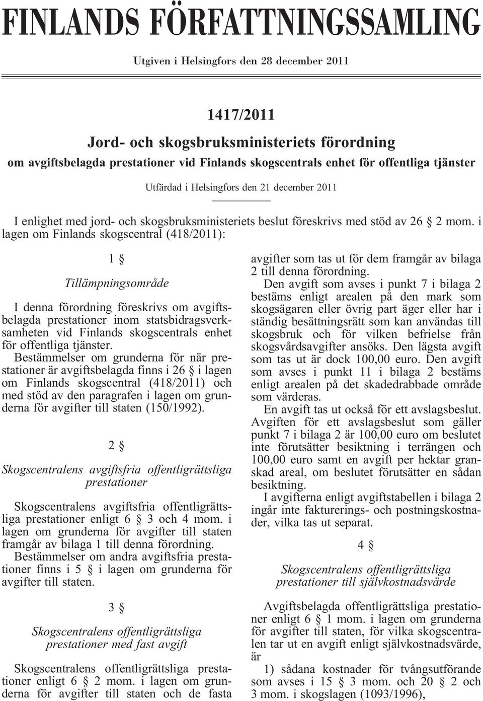 i lagen om Finlands skogscentral (418/2011): 1 Tillämpningsområde I denna förordning föreskrivs om avgiftsbelagda prestationer inom statsbidragsverksamheten vid Finlands skogscentrals enhet för