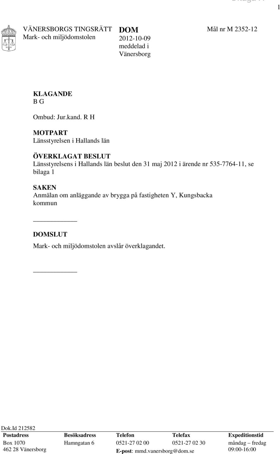 bilaga 1 SAKEN Anmälan om anläggande av brygga på fastigheten Y, Kungsbacka kommun DOMSLUT avslår överklagandet. Dok.