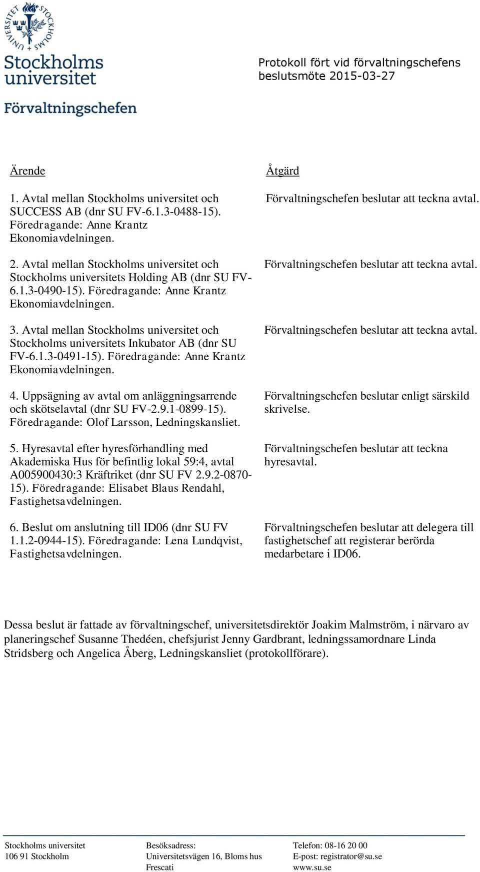 Avtal mellan Stockholms universitet och Stockholms universitets Inkubator AB (dnr SU FV-6.1.3-0491-15). Föredragande: Anne Krantz 4.