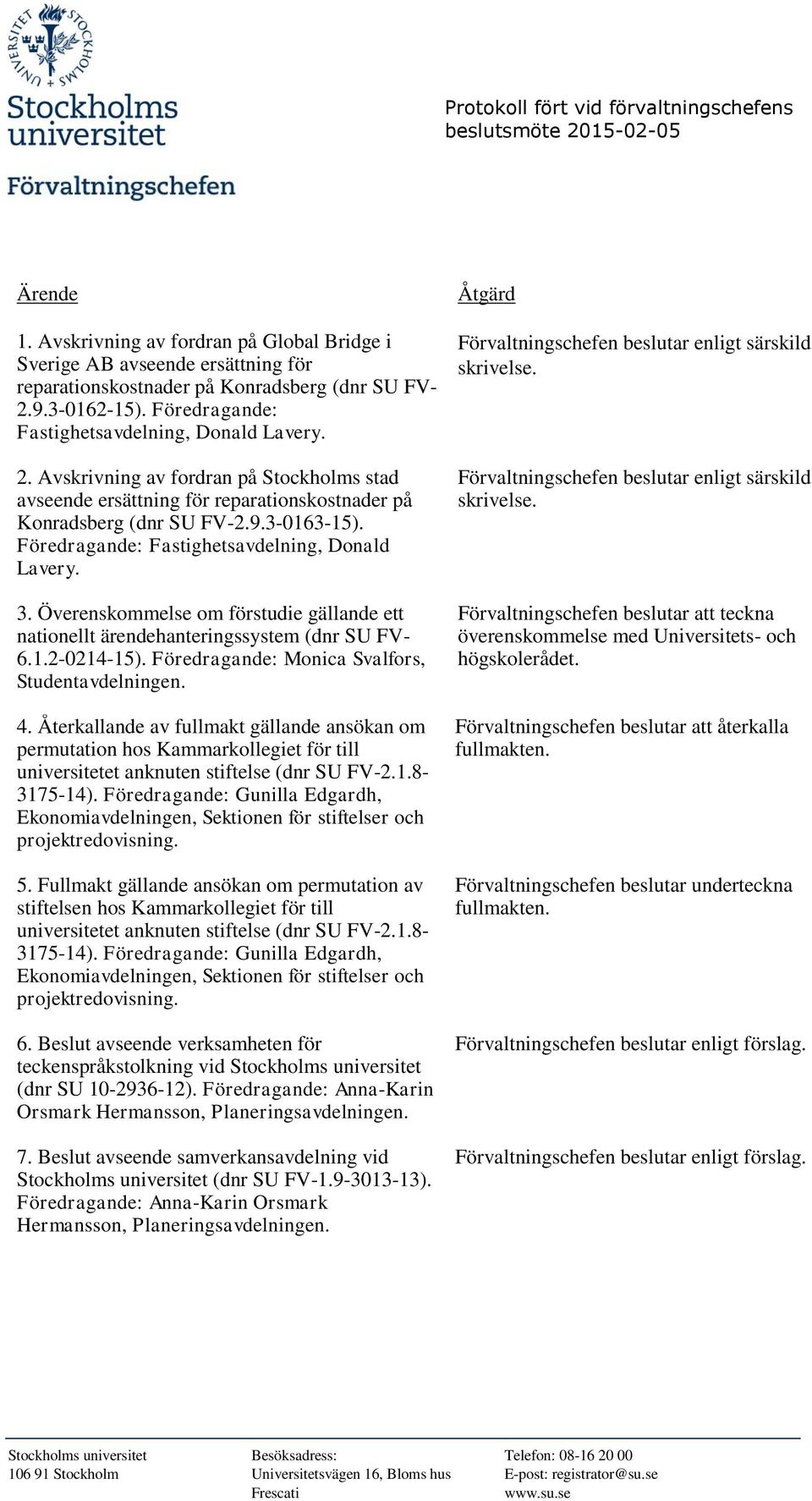 Föredragande: Fastighetsavdelning, Donald Lavery. 3. Överenskommelse om förstudie gällande ett nationellt ärendehanteringssystem (dnr SU FV- 6.1.2-0214-15).