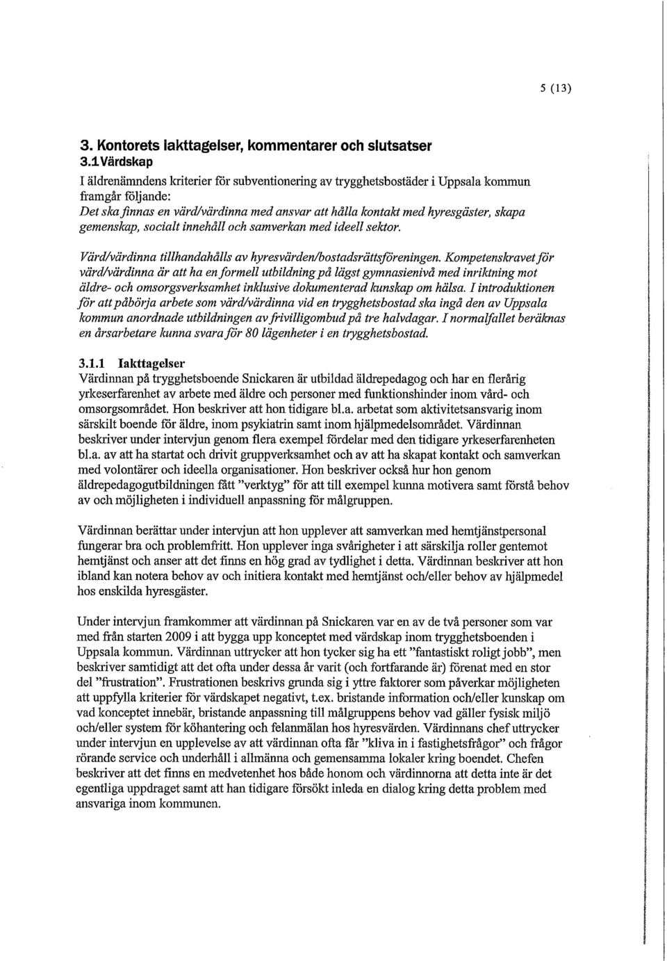 gemenskap, socialt innehåll och samverkan med ideell sektor. Värd/värdinna tillhandahålls av hyresvärden/bostadsrättsföreningen.