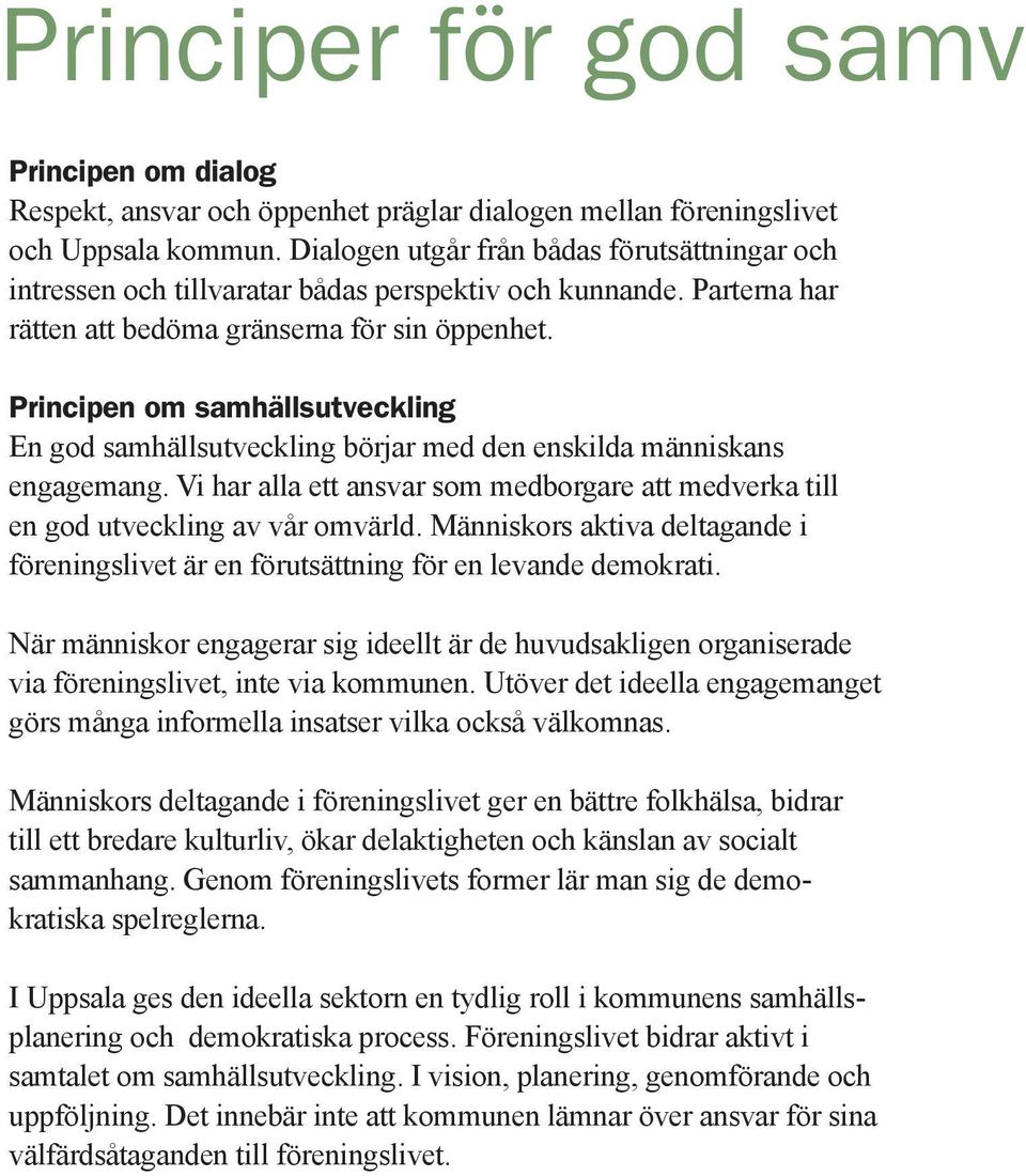 Principen om samhällsutveckling En god samhällsutveckling börjar med den enskilda människans engagemang. Vi har alla ett ansvar som medborgare att medverka till en god utveckling av vår omvärld.