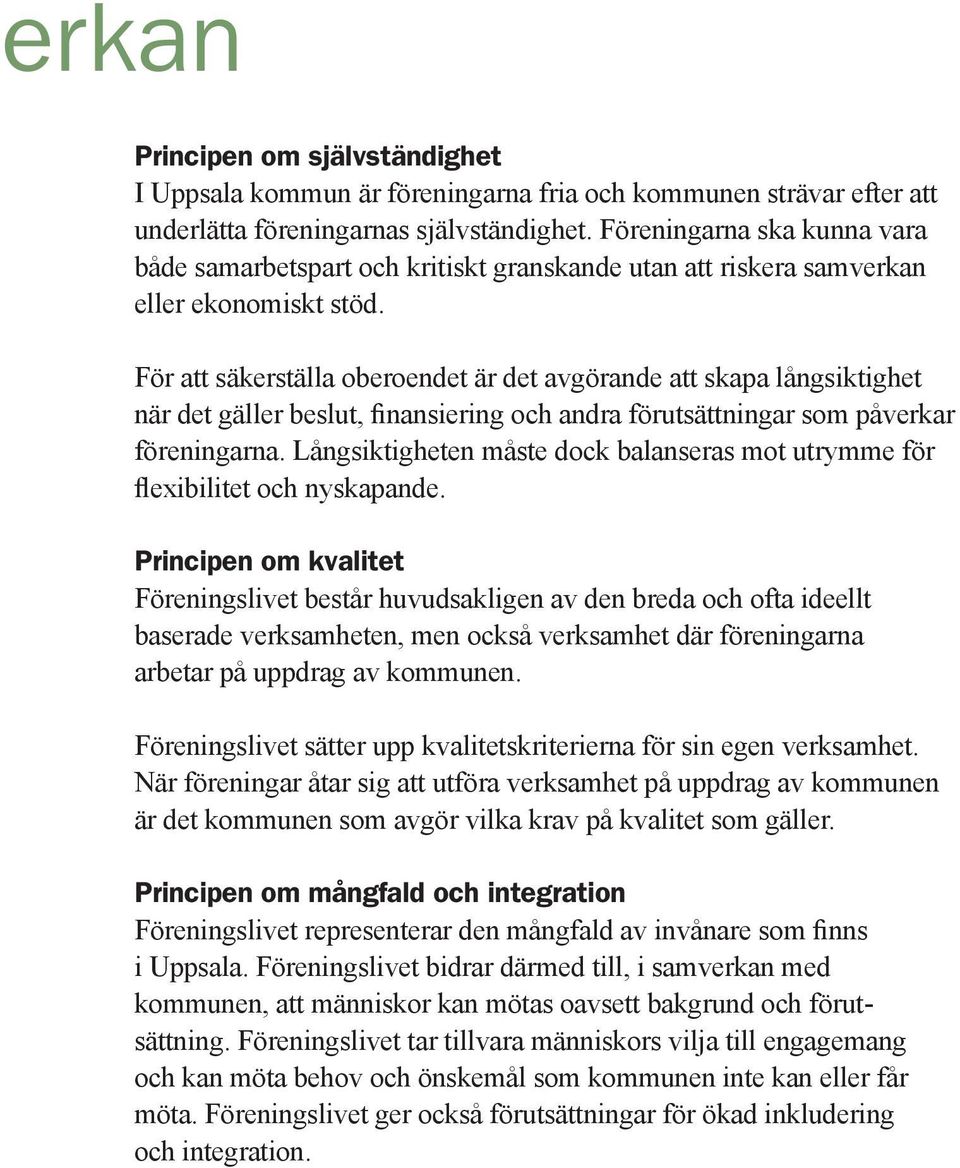 För att säkerställa oberoendet är det avgörande att skapa långsiktighet när det gäller beslut, finansiering och andra förutsättningar som påverkar föreningarna.