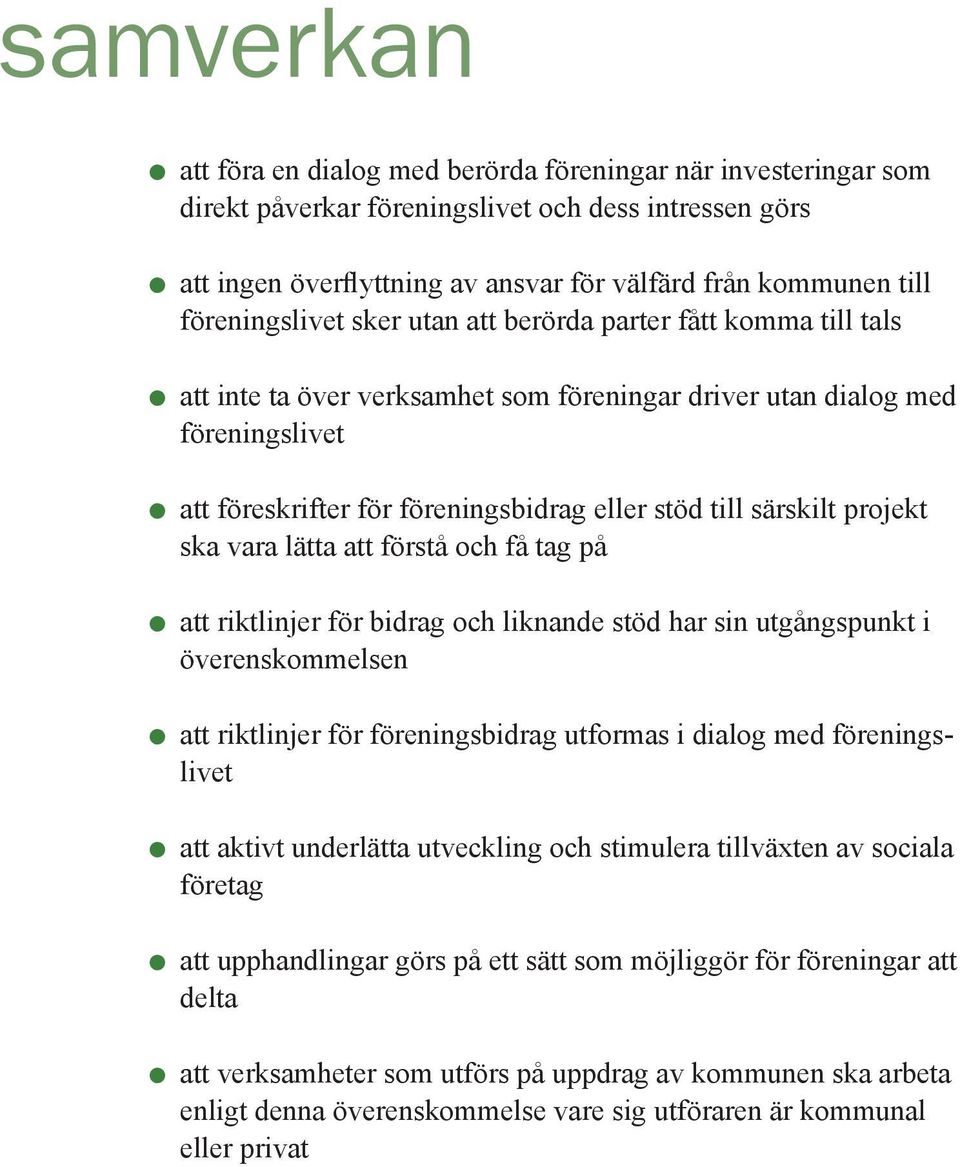 särskilt projekt ska vara lätta att förstå och få tag på att riktlinjer för bidrag och liknande stöd har sin utgångspunkt i överenskommelsen att riktlinjer för föreningsbidrag utformas i dialog med