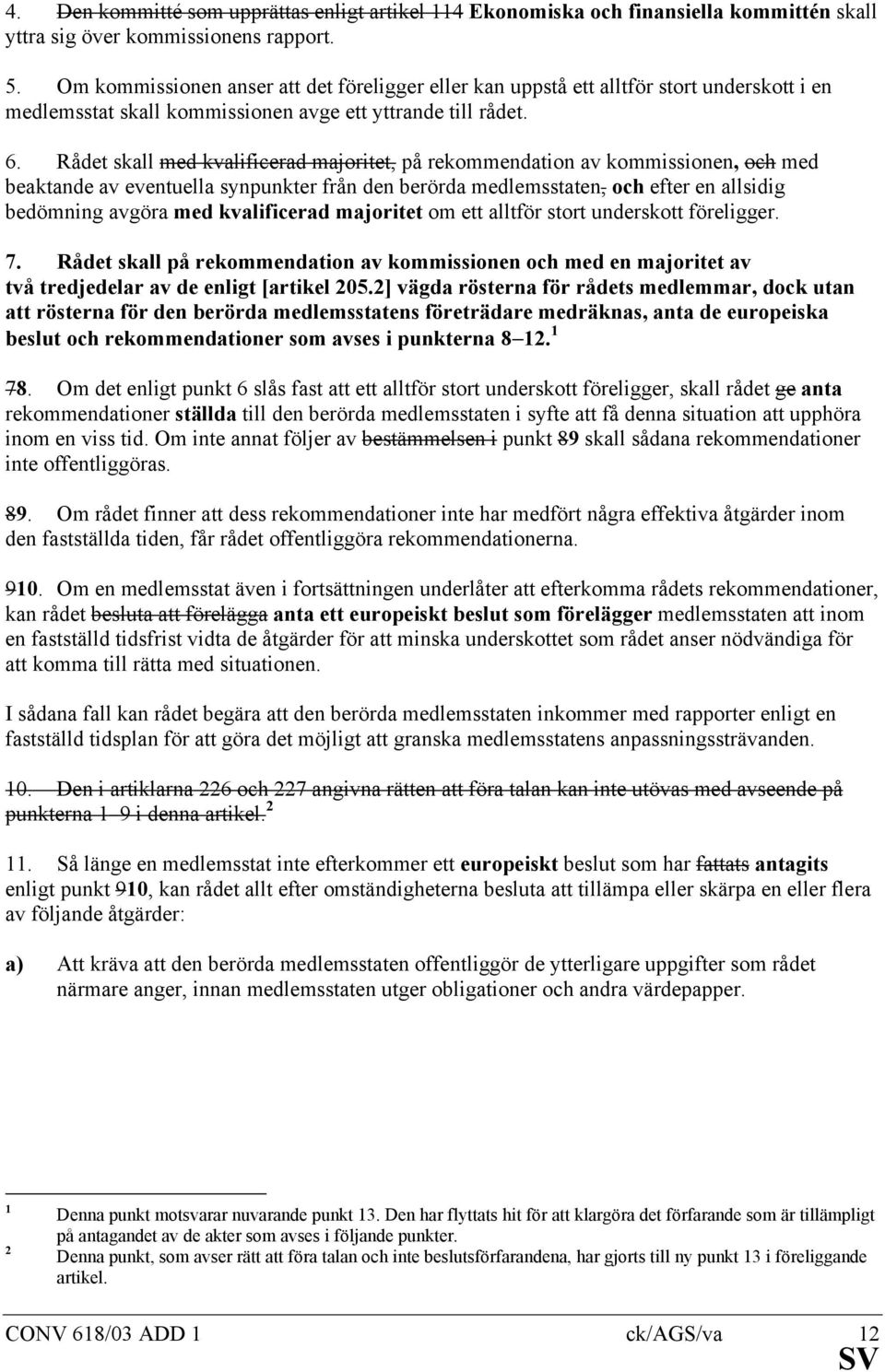 Rådet skall med kvalificerad majoritet, på rekommendation av kommissionen, och med beaktande av eventuella synpunkter från den berörda medlemsstaten, och efter en allsidig bedömning avgöra med