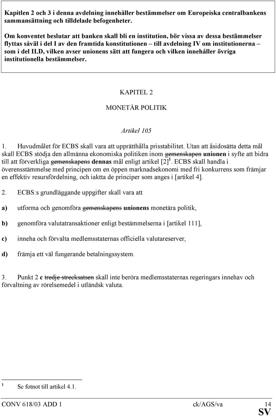 D, vilken avser unionens sätt att fungera och vilken innehåller övriga institutionella bestämmelser. KAPITEL 2 MONETÄR POLITIK Artikel 05.