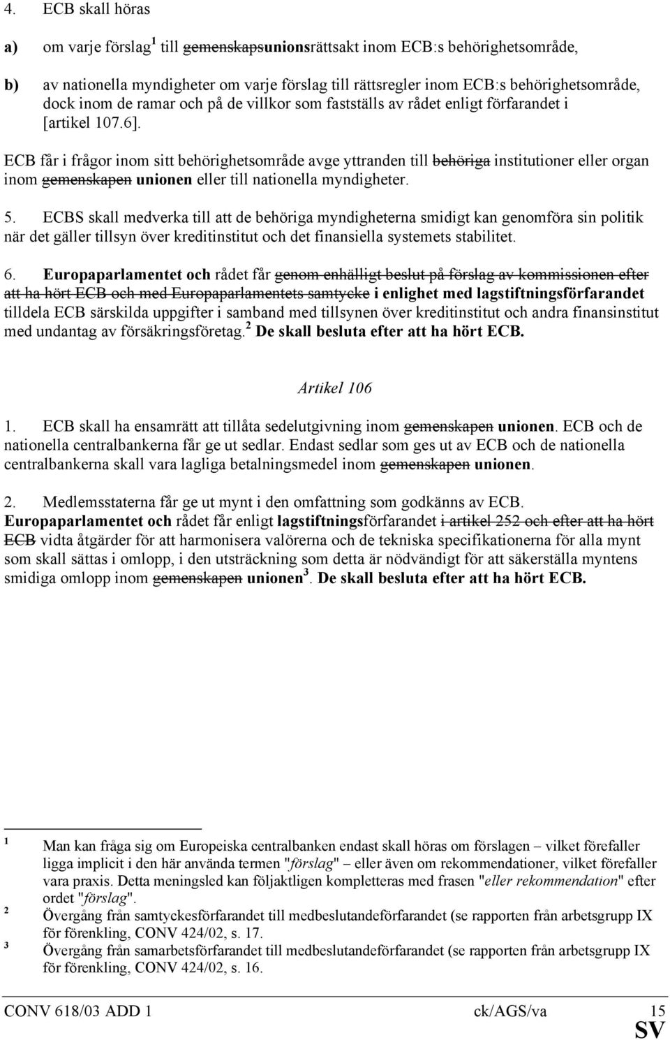 ECB får i frågor inom sitt behörighetsområde avge yttranden till behöriga institutioner eller organ inom gemenskapen unionen eller till nationella myndigheter. 5.