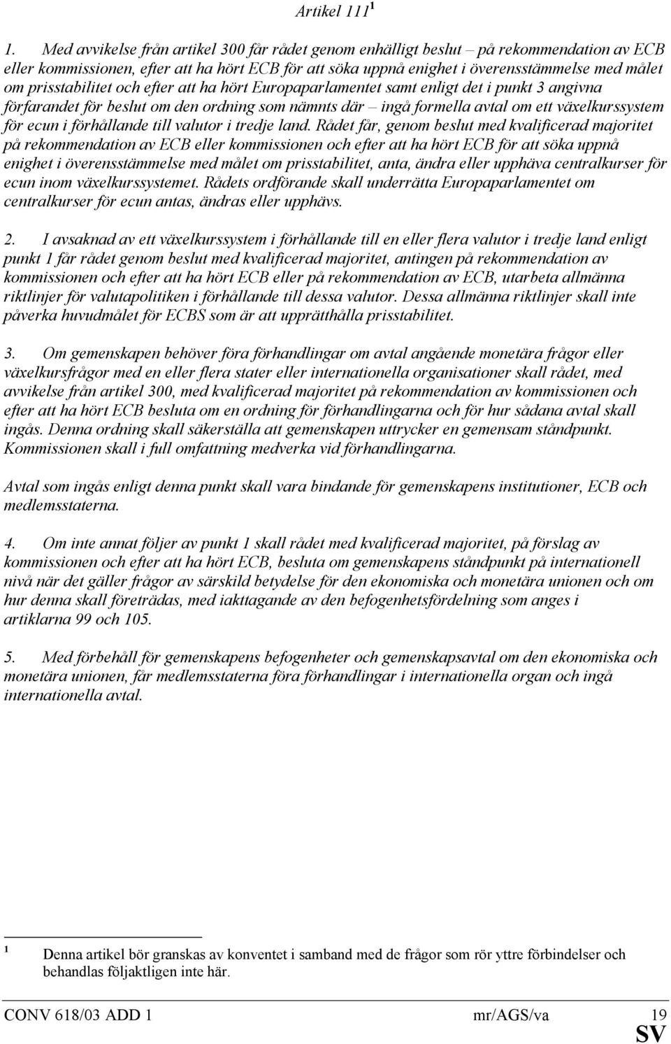 prisstabilitet och efter att ha hört Europaparlamentet samt enligt det i punkt 3 angivna förfarandet för beslut om den ordning som nämnts där ingå formella avtal om ett växelkurssystem för ecun i