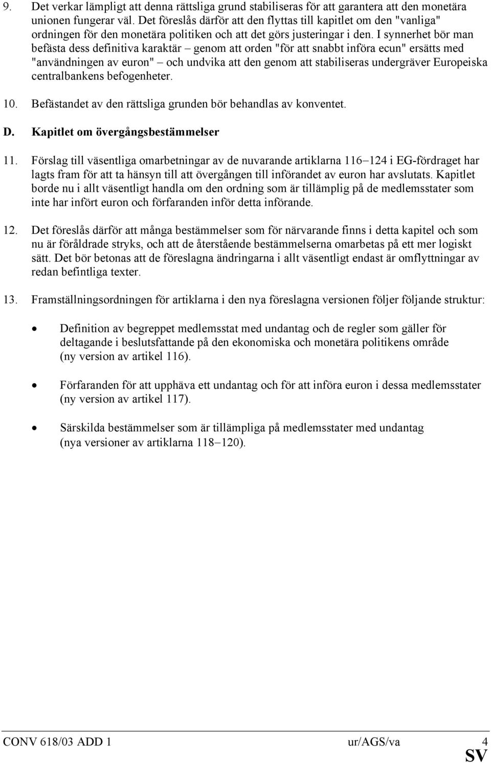 I synnerhet bör man befästa dess definitiva karaktär genom att orden "för att snabbt införa ecun" ersätts med "användningen av euron" och undvika att den genom att stabiliseras undergräver Europeiska