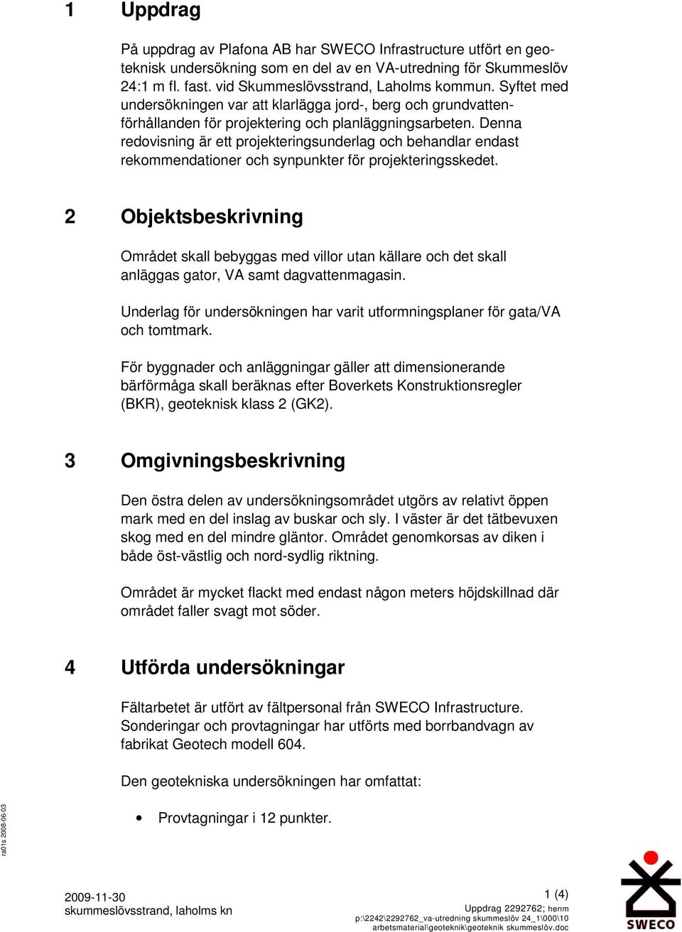 Denna redovisning är ett projekteringsunderlag och behandlar endast rekommendationer och synpunkter för projekteringsskedet.