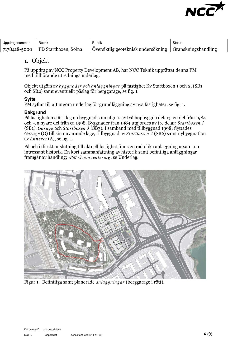 1. Bakgrund På fastigheten står idag en byggnad som utgörs av två hopbyggda delar; -en del från 1984 och -en nyare del från ca 1998.