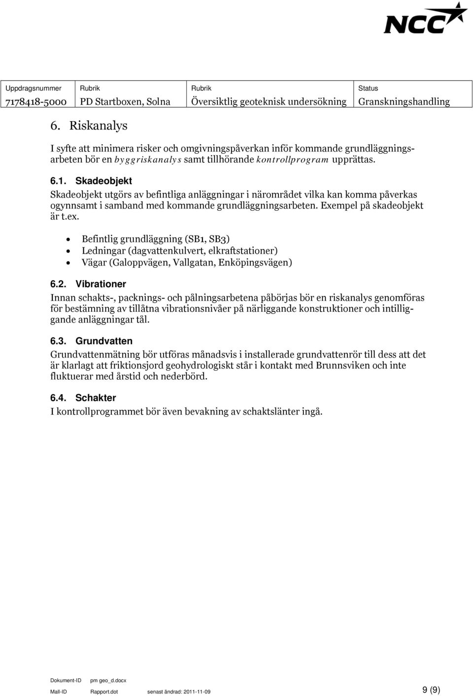 Befintlig grundläggning (SB1, SB3) Ledningar (dagvattenkulvert, elkraftstationer) Vägar (Galoppvägen, Vallgatan, Enköpingsvägen) 6.2.