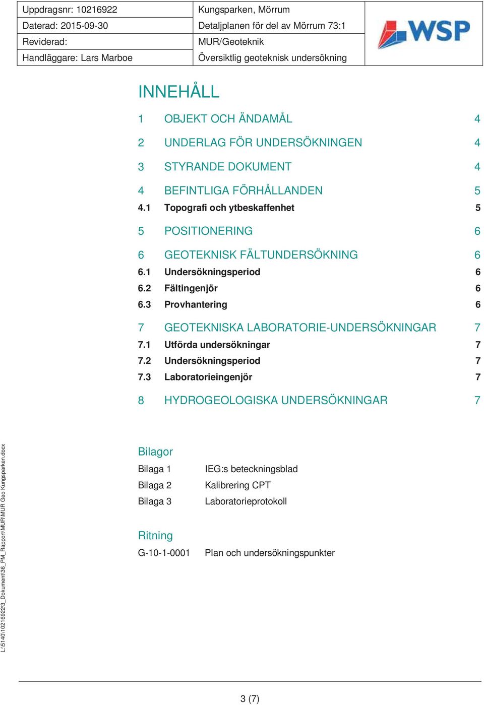 3 Provhantering 6 7 GEOTEKNISKA LABORATORIE-UNDERSÖKNINGAR 7 7.1 Utförda undersökningar 7 7.2 Undersökningsperiod 7 7.