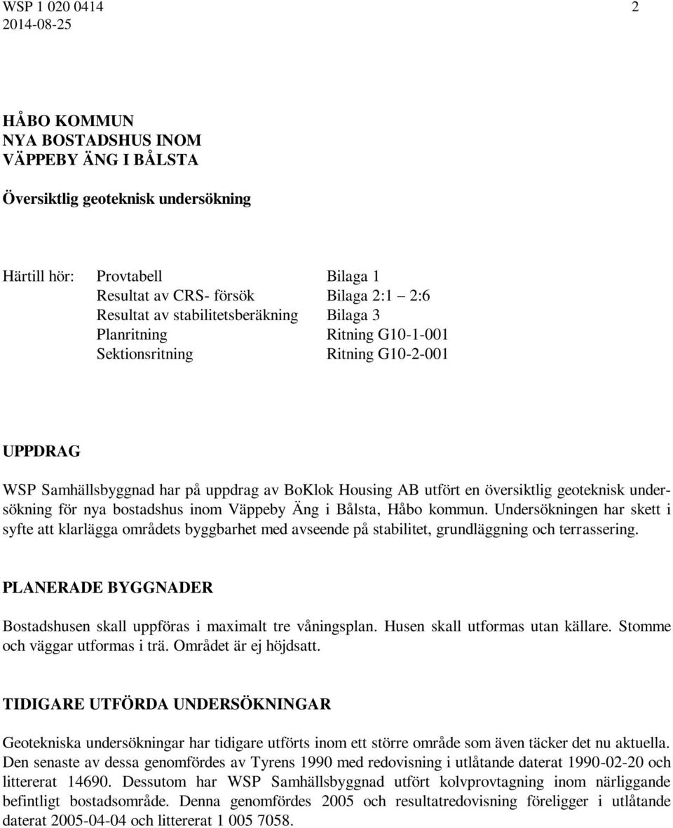 undersökning för nya bostadshus inom Väppeby Äng i Bålsta, Håbo kommun. Undersökningen har skett i syfte att klarlägga områdets byggbarhet med avseende på stabilitet, grundläggning och terrassering.